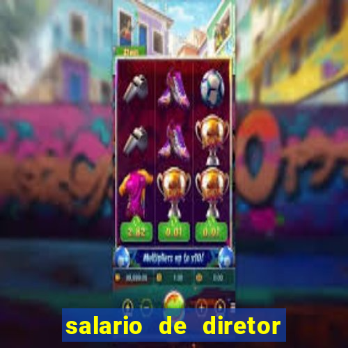 salario de diretor de escola estadual